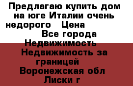 Предлагаю купить дом на юге Италии очень недорого › Цена ­ 1 900 000 - Все города Недвижимость » Недвижимость за границей   . Воронежская обл.,Лиски г.